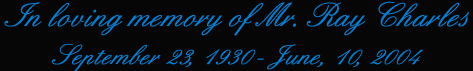 In loving memory of Mr. Ray Charles, September 23, 1930 - June 10, 2004